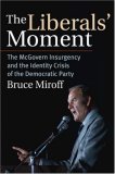 Liberals' Moment The Mcgovern Insurgency and the Identity Crisis of the Democratic Party  9780700615469 Front Cover