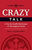 Crazy Talk A Not-So-Stuffy Dictionary of Theological Terms  9781506418469 Front Cover