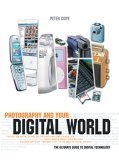 Photography and Your Digital World The Ultimate Guide to Digital Technology 2005 9781592235469 Front Cover