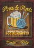 Pints and Purls Portable Projects for the Social Knitter 2009 9781600611469 Front Cover