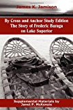 By Cross and Anchor Study Edition The Story of Frederic Baraga on Lake Superior 2012 9781934185469 Front Cover