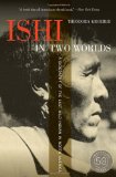 Ishi in Two Worlds, 50th Anniversary Edition A Biography of the Last Wild Indian in North America 1st 2011 Anniversary  9780520271470 Front Cover