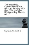 Viscosity Coefficient of Air, with an Inquiry into the Effect of the Rï¿½ntgen Ray There-on 2009 9781113137470 Front Cover
