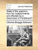 State of the Question, How Far Impeachments Are Affected by a Dissolution of Parliament? 2010 9781140841470 Front Cover
