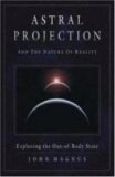 Astral Projection and the Nature of Reality Exploring the Out-Of-Body State 2005 9781571744470 Front Cover