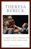 Theresa Rebeck: Complete Plays, Volume 3 : Short Plays, 1989-2005 cover art
