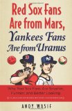 Red Sox Fans Are from Mars, Yankees Fans Are from Uranus Why Red Sox Fans Are Smarter, Funnier, and Better Looking  9781600783470 Front Cover