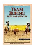 Team Roping with Jake &amp; Clay Barnes and Cooper on How to Practice and Compete 2002 9780911647471 Front Cover