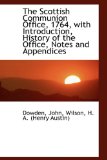Scottish Communion Office, 1764, with Introduction, History of the Office, Notes and Appendices 2009 9781113466471 Front Cover