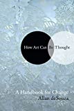 How Art Can Be Thought A Handbook for Change 2018 9781478000471 Front Cover