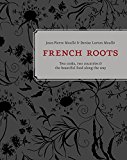 French Roots Two Cooks, Two Countries, and the Beautiful Food along the Way [a Cookbook] 2014 9781607745471 Front Cover