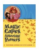 Magic Capes, Amazing Powers Transforming Superhero Play in the Classroom cover art