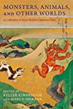 Monsters, Animals, and Other Worlds A Collection of Short Medieval Japanese Tales  9780231184472 Front Cover