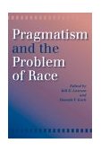 Pragmatism and the Problem of Race 2004 9780253216472 Front Cover