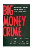 Big Money Crime Fraud and Politics in the Savings and Loan Crisis cover art
