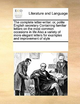 Complete Letter-Writer Or, polite English secretary Containing familiar letters on the most common occasions in life Also a variety of more Elega 2010 9780699142472 Front Cover