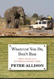Whatever You Do, Don't Run True Tales of a Botswana Safari Guide 2nd 9780762796472 Front Cover