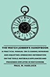 Watch Jobber's Handybook - a Practical Manual on Cleaning, Repairing and Adjusting Embracing Information on the Tools, Materials Appliances and P 2008 9781443733472 Front Cover