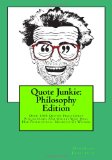Quote Junkie: Philosophy Edition Over 1300 Quotes from Great Philosophers and Others Who Have Had Philisophical Moments of Wisdom 2009 9781449968472 Front Cover