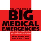 Little Book of Big Medical Emergencies How to Recognize and Respond to the Most Common Medical Emergencies 2007 9781578262472 Front Cover