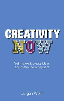 Creativity Now Get Inspired, Create Ideas and Make Them Happen! cover art