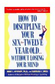 How to Discipline Your Six to Twelve Year Old ... Without Losing Your Mind  9780385260473 Front Cover