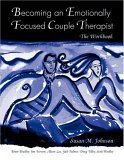 Becoming an Emotionally Focused Couple Therapist The Workbook
