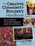 Creative Community Builder&#39;s Handbook How to Transform Communities Using Local Assets, Arts, and Culture