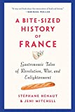 Bite-Sized History of France Gastronomic Tales of Revolution, War, and Enlightenment  9781620975473 Front Cover