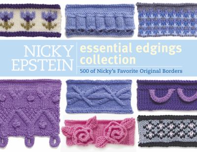 Nicky Epstein the Essential Edgings Collection 500 of Her Favorite Original Borders 2012 9781936096473 Front Cover
