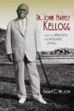 Dr. John Harvey Kellogg and the Religion of Biologic Living 2014 9780253014474 Front Cover