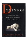 Dominion The Power of Man, the Suffering of Animals, and the Call to Mercy 2002 9780312261474 Front Cover