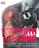 Strength Training The Complete Step-By-Step Guide to a Stronger, Sculpted Body cover art