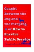 Caught Between the Dog and the Fireplug, or How to Survive Public Service 