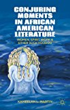Conjuring Moments in African American Literature Women, Spirit Work and Other Such Hoodoo  9781137270474 Front Cover