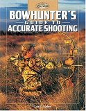 Bowhunter's Guide to Accurate Shooting 2005 9781589231474 Front Cover