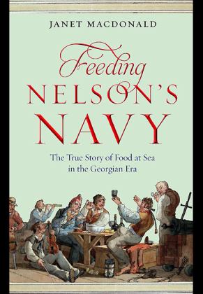 Feeding Nelson's Navy The True Story of Food at Sea in the Georgian Era  9781848327474 Front Cover