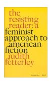 Resisting Reader A Feminist Approach to American Fiction 1981 9780253202475 Front Cover