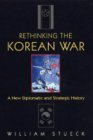 Rethinking the Korean War A New Diplomatic and Strategic History cover art