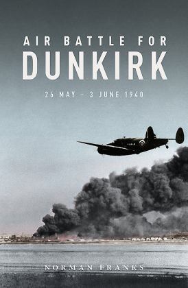 Air Battle for Dunkirk 26 May - 3 June 1940  9781910690475 Front Cover