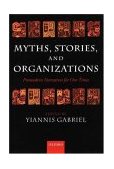 Myths, Stories, and Organizations Premodern Narratives for Our Times  9780199264476 Front Cover
