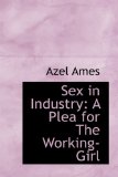 Sex in Industry A Plea for the Working-Girl 2009 9781110532476 Front Cover