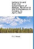 Letters to and from the Government of Madras, Relative to the Disturbances in Canara, in April,1837 2009 9781115285476 Front Cover