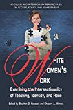White Women's Work Examining the Intersectionality of Teaching, Identity, and Race  9781681236476 Front Cover