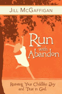 Run with Abandon Restoring Your Childlike Joy and Trust in God 2012 9781935245476 Front Cover
