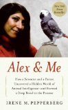 Alex and Me How a Scientist and a Parrot Discovered a Hidden World of Animal Intelligence--And Formed a Deep Bond in the Process 2008 9780061672477 Front Cover
