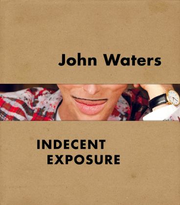 John Waters: Indecent Exposure  9780520300477 Front Cover