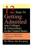 12 Steps to Getting Admitted into Colleges and Universities in the United States 2003 9780595296477 Front Cover