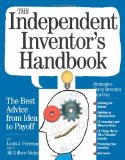 Independent Inventor's Handbook The Best Advice from Idea to Payoff 2009 9780761149477 Front Cover