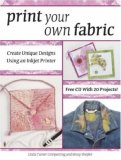 Print Your Own Fabric Create Unique Designs Using an Inket Printer 2007 9780896892477 Front Cover